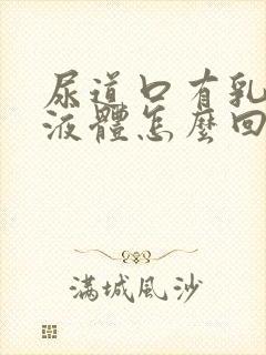 尿道口有乳白色液体怎么回事