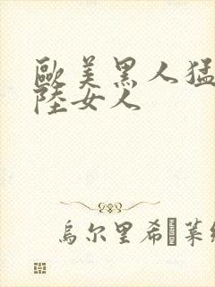 欧美黑人猛交大陆女人