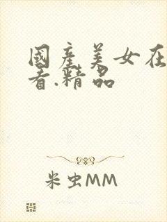 国产美女在线观看.精品封面