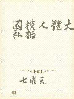 国模人体大尺度私拍