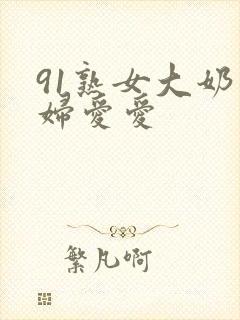 91熟女大奶熟妇爱爱封面