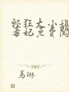 轻狂大小姐惊世毒妃免费阅读下载