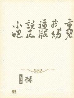 小说逼我重生是吧正版幼儿园一把手