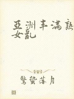 亚洲丰满熟妇熟女乱