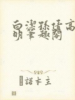 白洁孙倩高义李明笔趣阁