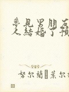 梦见男朋友跟别人结婚了预示着什么