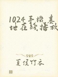 1024手机基地在线播放你懂的