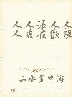 人人添人人妻人人爽夜欢视av