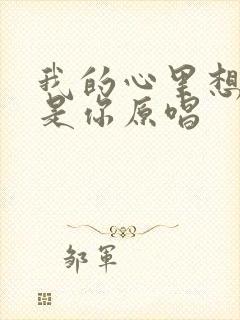 我的心里想的全是你原唱