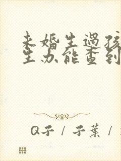 未婚生过孩子计生办能查到吗