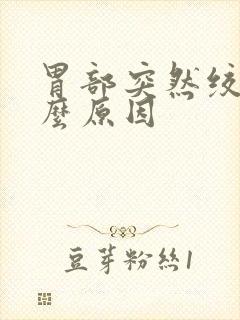 胃部突然绞痛什么原因