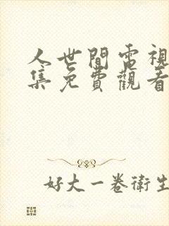 人世间电视剧全集免费观看47集