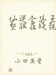 仙逆全集免费完整版在线观看高清