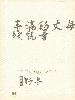 丰满的丈母娘在线观看