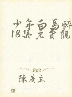 少年白马醉春风18集免费观看