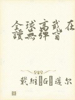 全球高武在线阅读无弹窗