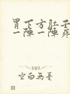 胃下方肚子上方一阵一阵疼痛