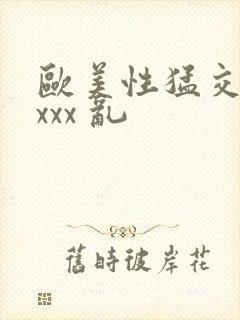 欧美性猛交 xxxx 乱