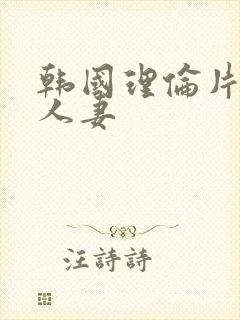 韩国理伦片美味人妻