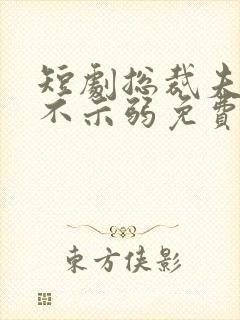 短剧总裁夫人从不示弱免费观看全集