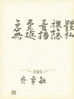 免费看裸体女生无遮挡隐私视频