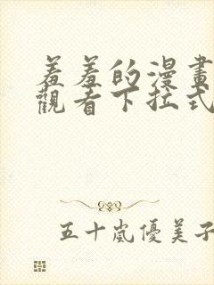 羞羞的漫画免费观看下拉式漫画版