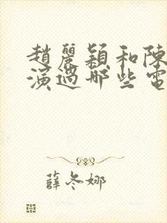 赵丽颖和陈伟霆演过哪些电视剧