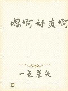 嗯啊好爽啊还要