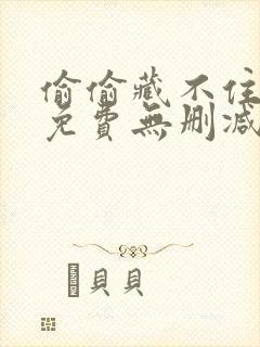 偷偷藏不住漫画免费无删减