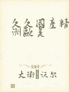 久久国产精品亚洲欧美