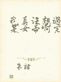 我真没想过妻子是女帝啊完整版