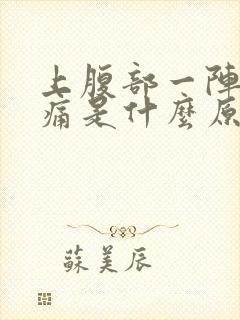 上腹部一阵的绞痛是什么原因