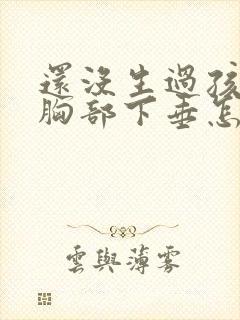 还没生过孩子就胸部下垂怎么办