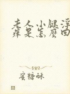 老人小腿浮肿发痒是怎么回事