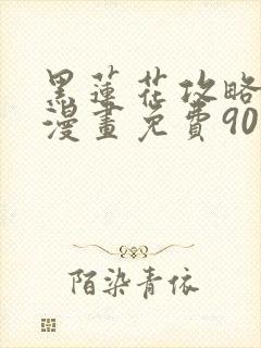 黑莲花攻略手册漫画免费90话