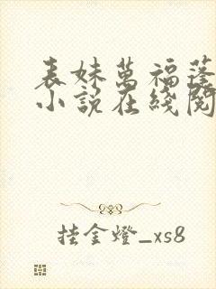 表妹万福蓬莱客小说在线阅读