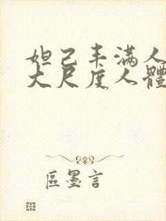 妲己丰满人熟妇大尺度人体艺