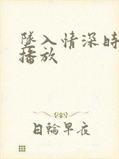 坠入情深时全集播放