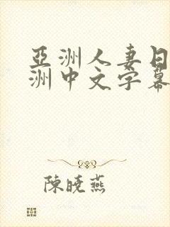 亚洲人妻日韩欧洲中文字幕