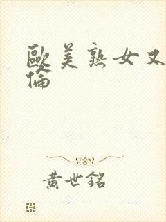 欧美熟女又乱又伦