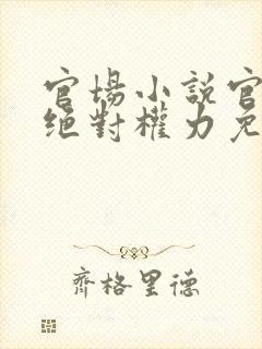 官场小说官道之绝对权力免费阅读