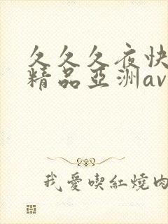 久久久夜快乐色精品亚洲av不卡