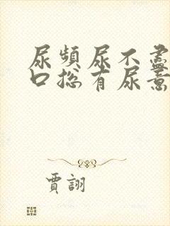 尿频尿不尽尿道口总有尿意男