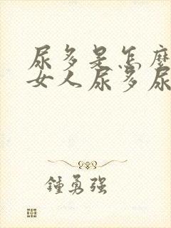 尿多是怎么回事女人尿多尿频是怎么回事