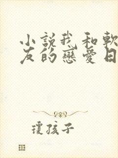 小说我和软萌女友的恋爱日常免费