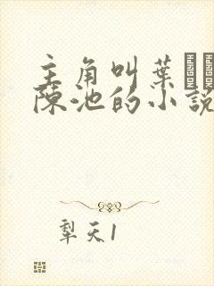 主角叫叶�,陈池的小说