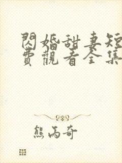 闪婚甜妻短剧免费观看全集完整版