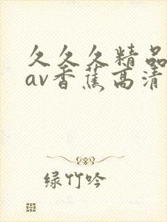 久久久精品国产av香蕉高清封面