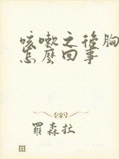 咳嗽之后胸疼是怎么回事