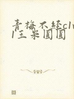 青梅不经c1v1玉米圆圆